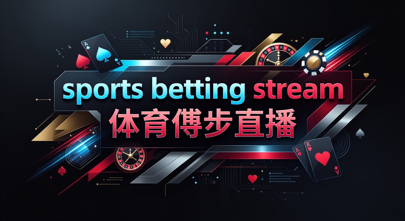 sports betting stream 体育博彩直播解析与实战要点